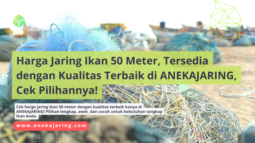 Harga Jaring Ikan 50 Meter, Tersedia dengan Kualitas Terbaik di ANEKAJARING, Cek Pilihannya!