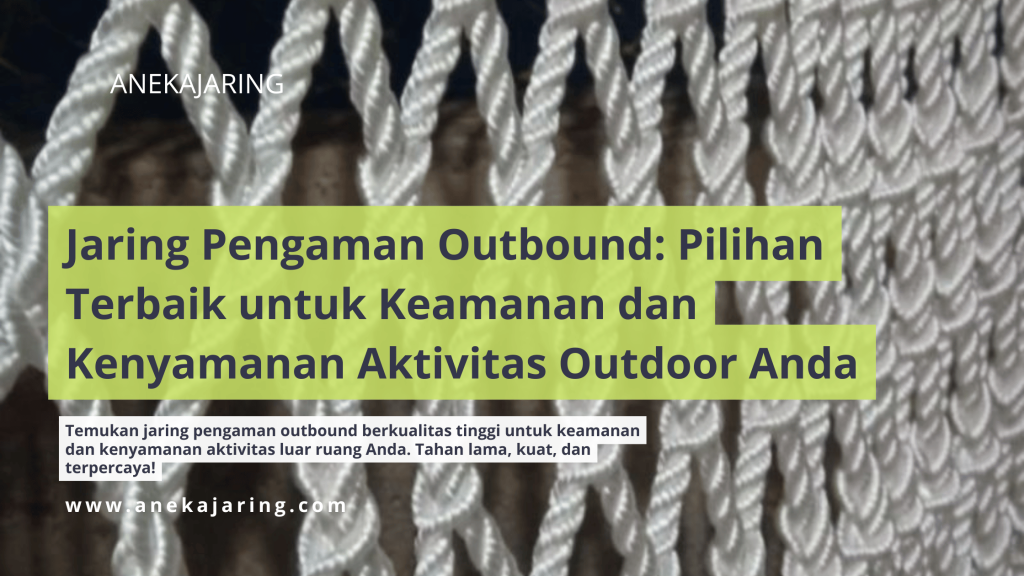 Jaring Pengaman Outbound Pilihan Terbaik untuk Keamanan dan Kenyamanan Aktivitas Outdoor Anda