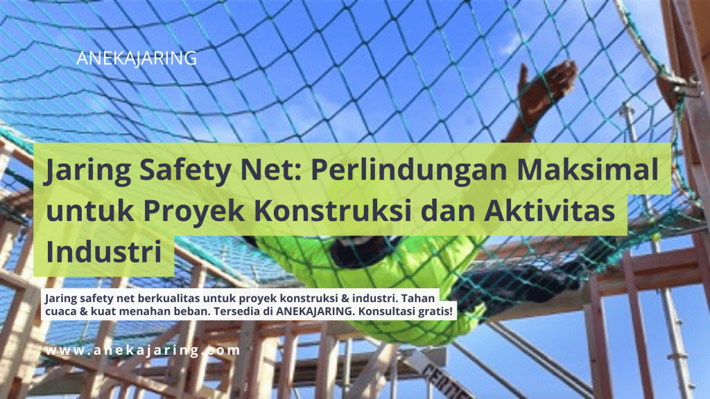 Jaring Safety Net Perlindungan Maksimal untuk Proyek Konstruksi dan Aktivitas Industri