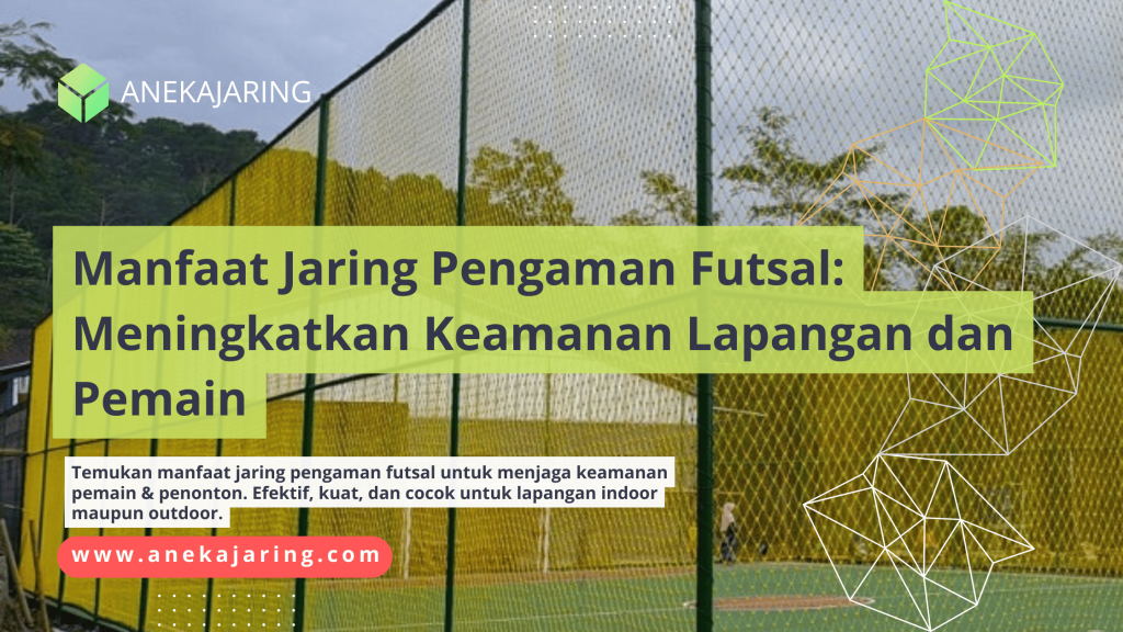 Manfaat Jaring Pengaman Futsal Meningkatkan Keamanan Lapangan dan Pemain