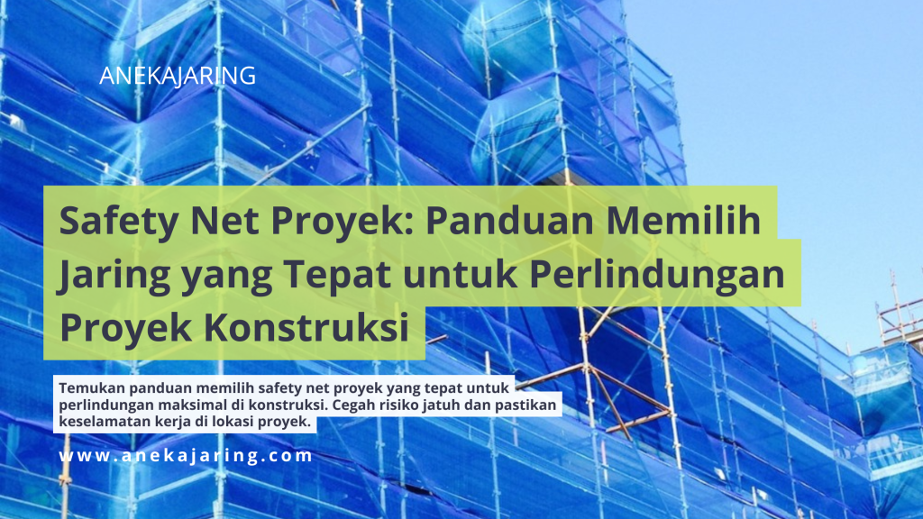 Safety Net Proyek: Panduan Memilih Jaring yang Tepat untuk Perlindungan Proyek Konstruksi