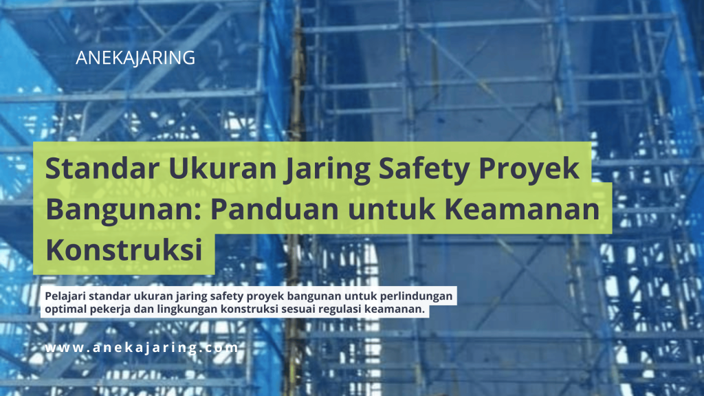Standar Ukuran Jaring Safety Proyek Bangunan Panduan untuk Keamanan Konstruksi